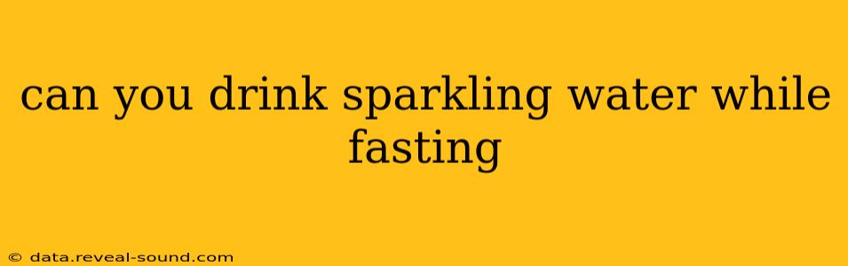 can you drink sparkling water while fasting