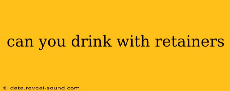 can you drink with retainers