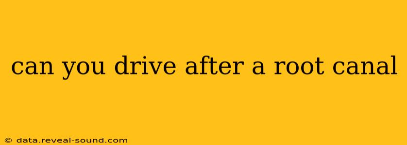 can you drive after a root canal