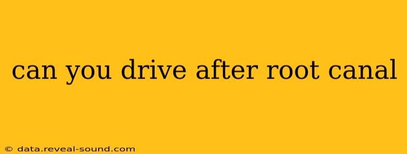 can you drive after root canal