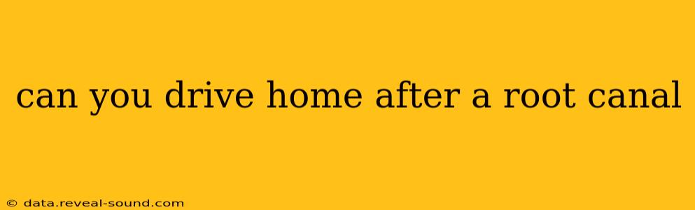 can you drive home after a root canal