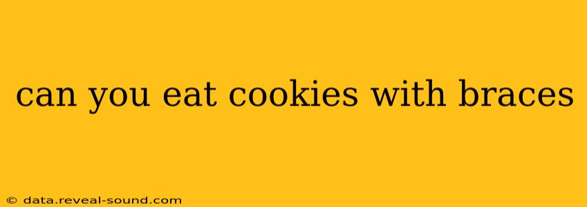 can you eat cookies with braces