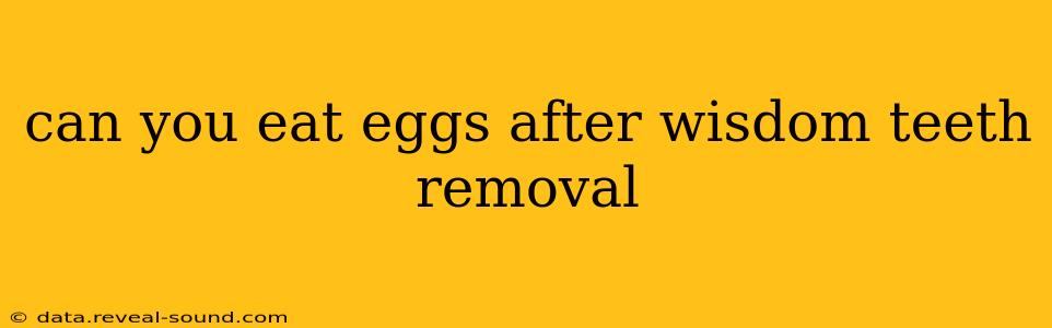 can you eat eggs after wisdom teeth removal