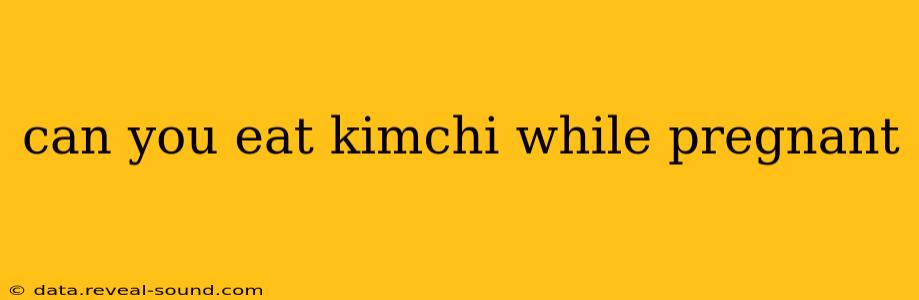 can you eat kimchi while pregnant
