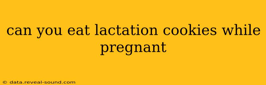 can you eat lactation cookies while pregnant