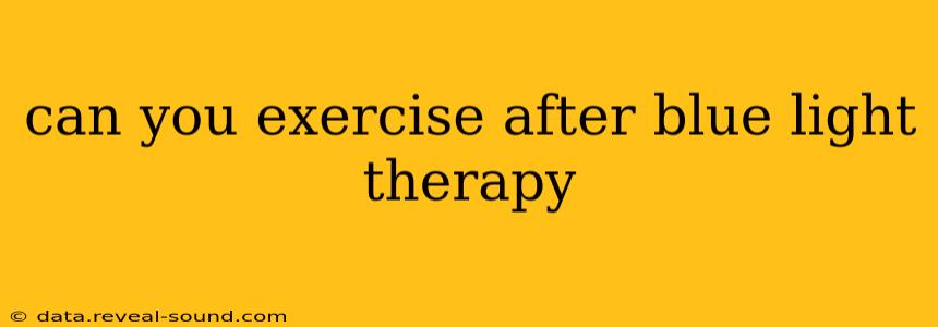 can you exercise after blue light therapy