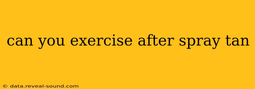 can you exercise after spray tan