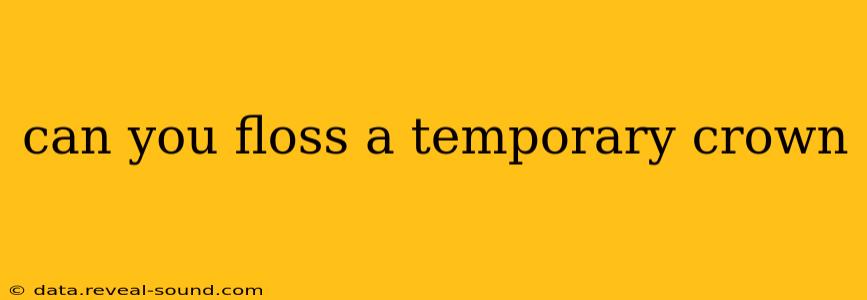 can you floss a temporary crown