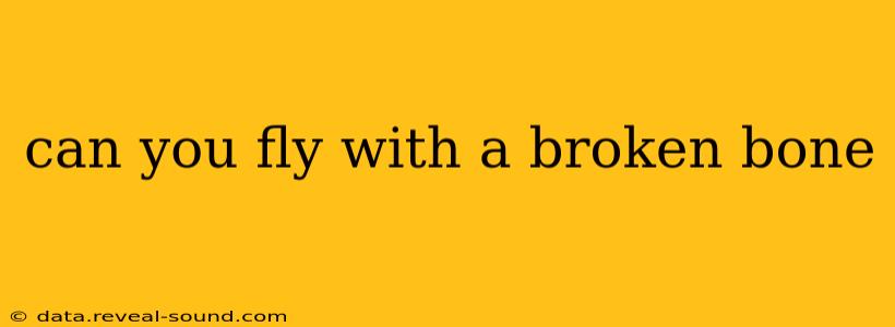 can you fly with a broken bone