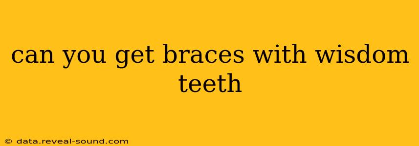 can you get braces with wisdom teeth