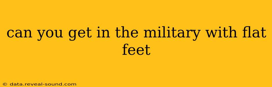 can you get in the military with flat feet