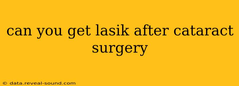 can you get lasik after cataract surgery