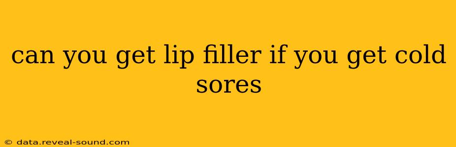 can you get lip filler if you get cold sores