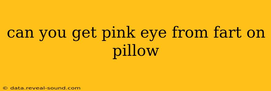 can you get pink eye from fart on pillow