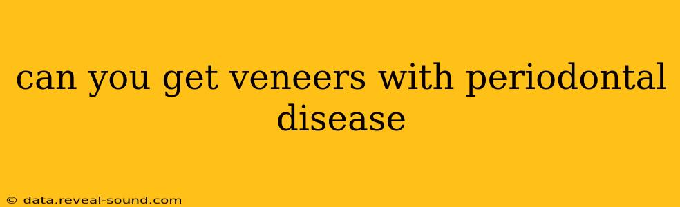 can you get veneers with periodontal disease