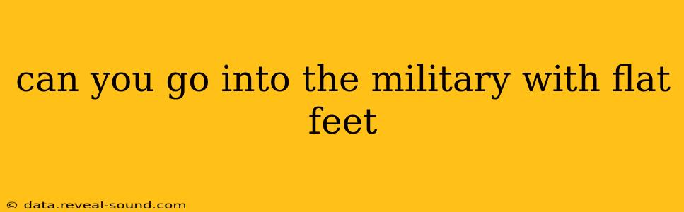 can you go into the military with flat feet