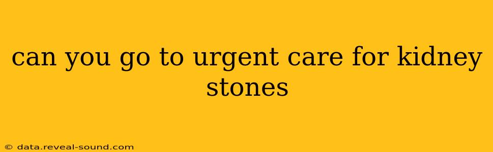 can you go to urgent care for kidney stones