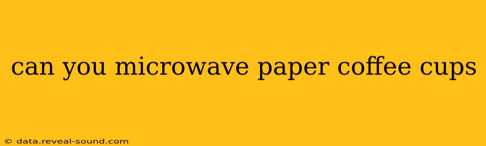 can you microwave paper coffee cups