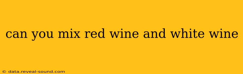 can you mix red wine and white wine