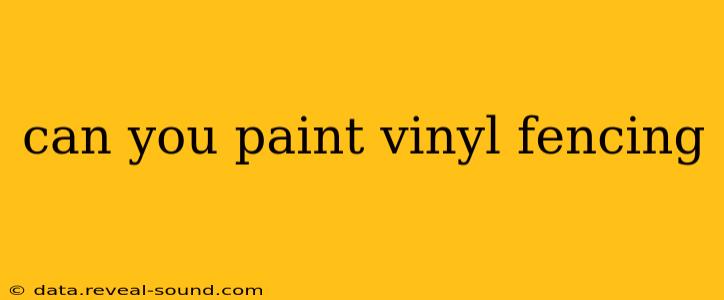 can you paint vinyl fencing