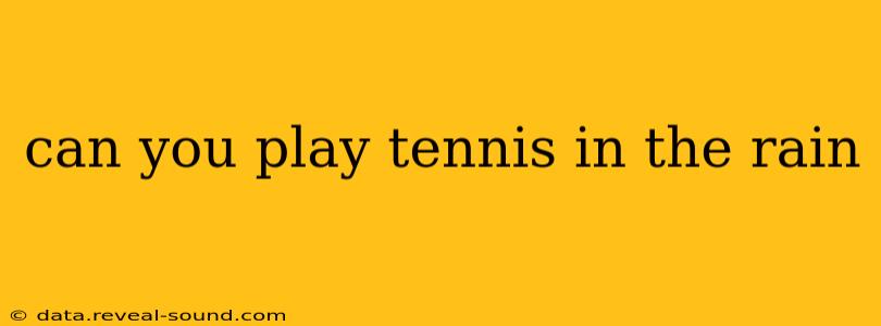 can you play tennis in the rain