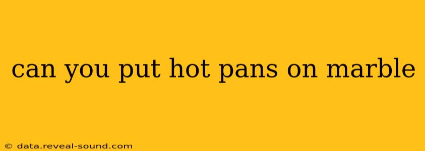 can you put hot pans on marble