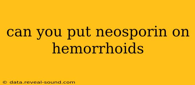 can you put neosporin on hemorrhoids