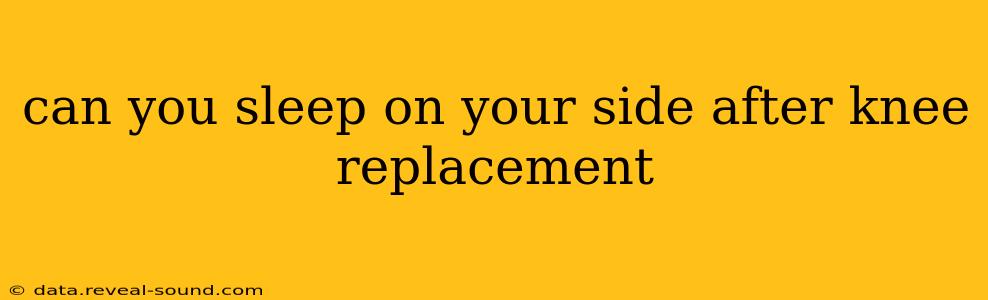 can you sleep on your side after knee replacement