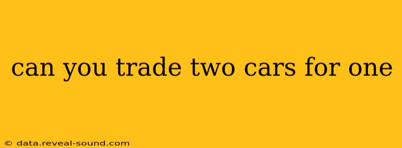 can you trade two cars for one