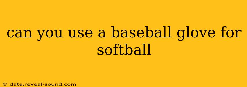can you use a baseball glove for softball
