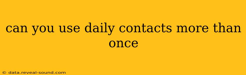can you use daily contacts more than once
