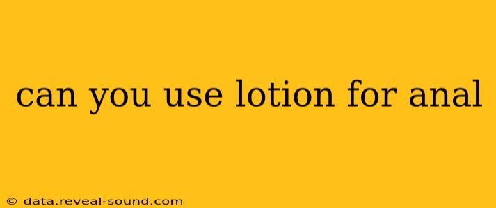 can you use lotion for anal