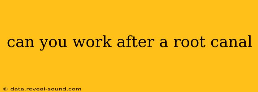 can you work after a root canal