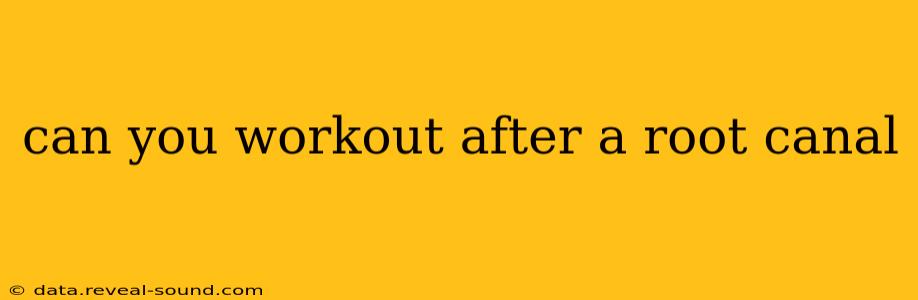 can you workout after a root canal
