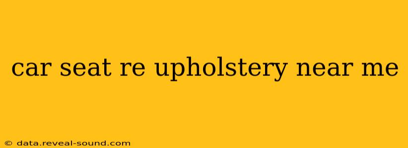 car seat re upholstery near me