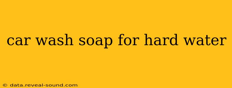 car wash soap for hard water
