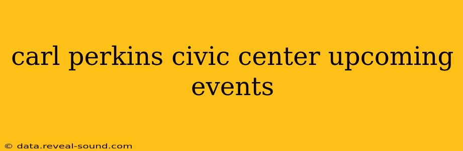 carl perkins civic center upcoming events