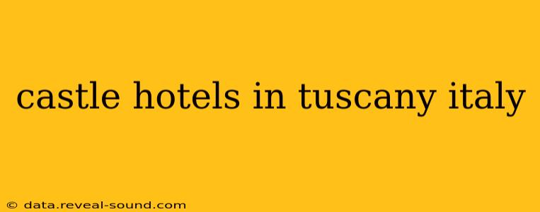 castle hotels in tuscany italy