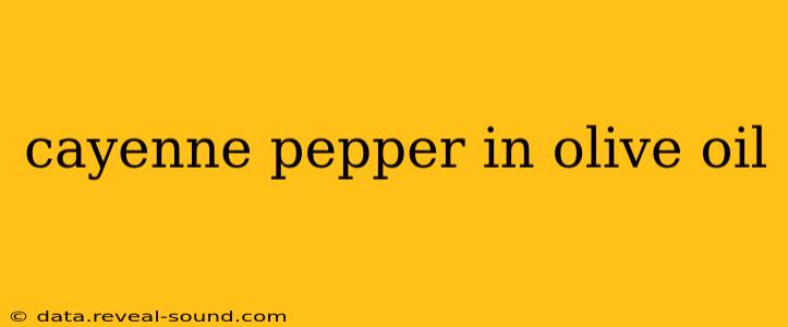cayenne pepper in olive oil