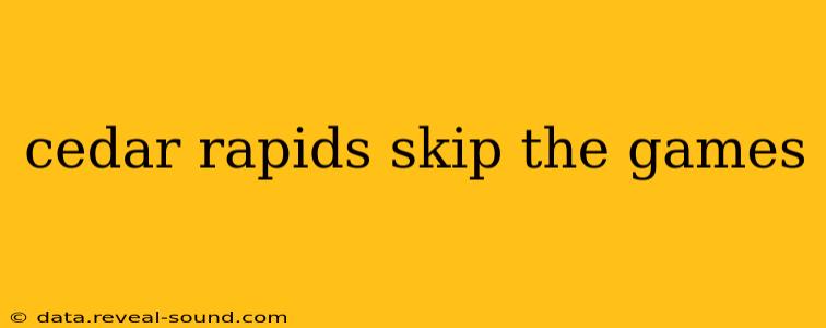 cedar rapids skip the games