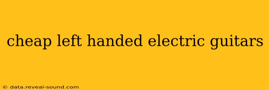 cheap left handed electric guitars