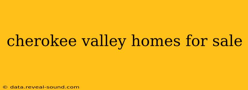cherokee valley homes for sale
