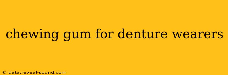 chewing gum for denture wearers