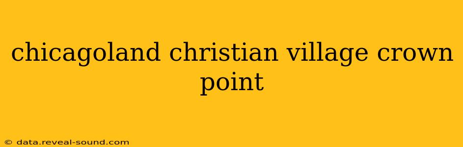 chicagoland christian village crown point