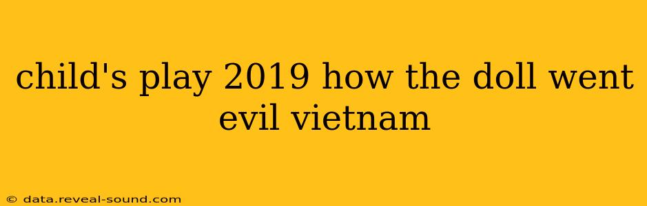child's play 2019 how the doll went evil vietnam