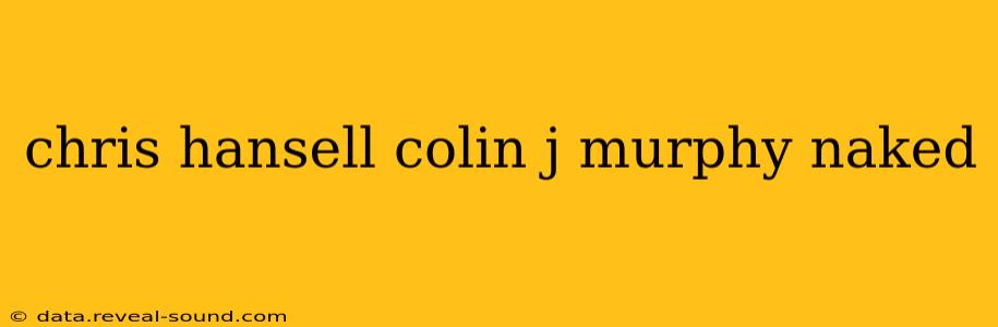 chris hansell colin j murphy naked