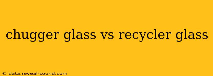 chugger glass vs recycler glass