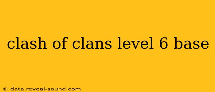 clash of clans level 6 base