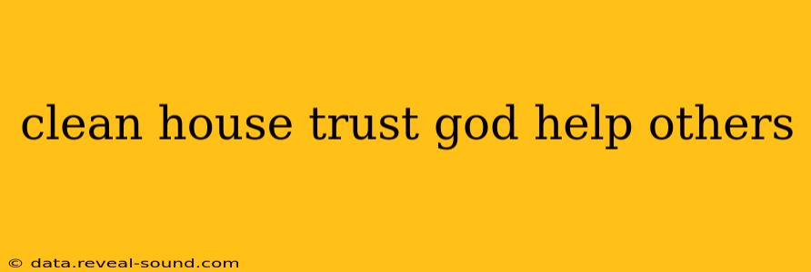 clean house trust god help others