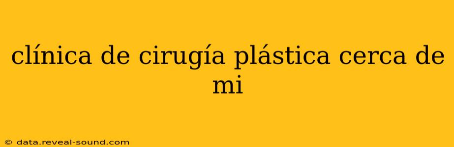 clínica de cirugía plástica cerca de mi